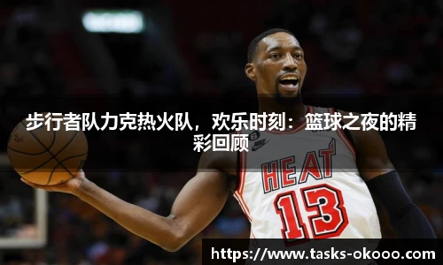 步行者队力克热火队，欢乐时刻：篮球之夜的精彩回顾
