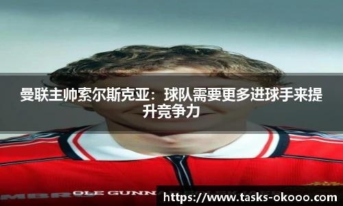 曼联主帅索尔斯克亚：球队需要更多进球手来提升竞争力