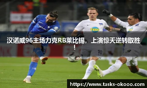 汉诺威96主场力克RB莱比锡，上演惊天逆转取胜！