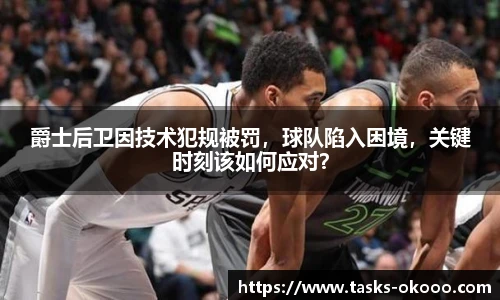 爵士后卫因技术犯规被罚，球队陷入困境，关键时刻该如何应对？