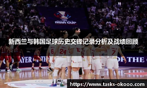 新西兰与韩国足球历史交锋记录分析及战绩回顾