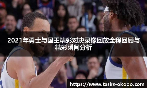 2021年勇士与国王精彩对决录像回放全程回顾与精彩瞬间分析