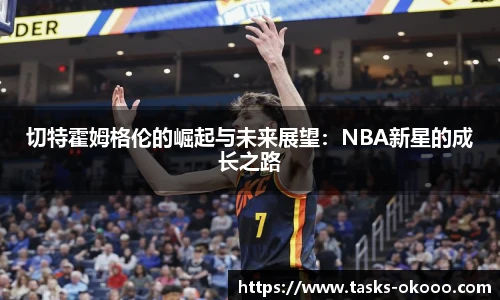 切特霍姆格伦的崛起与未来展望：NBA新星的成长之路