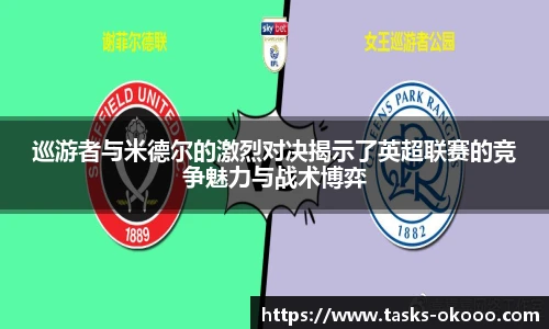 巡游者与米德尔的激烈对决揭示了英超联赛的竞争魅力与战术博弈